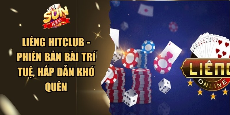 Liêng Hitclub - Phiên Bản Bài Trí Tuệ, Hấp Dẫn Khó Quên 1 Liêng Hitclub
