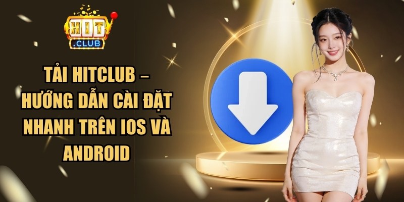 Tải Hitclub – Hướng Dẫn Cài Đặt Nhanh Trên Ios Và Android 1 Tải Hitclub