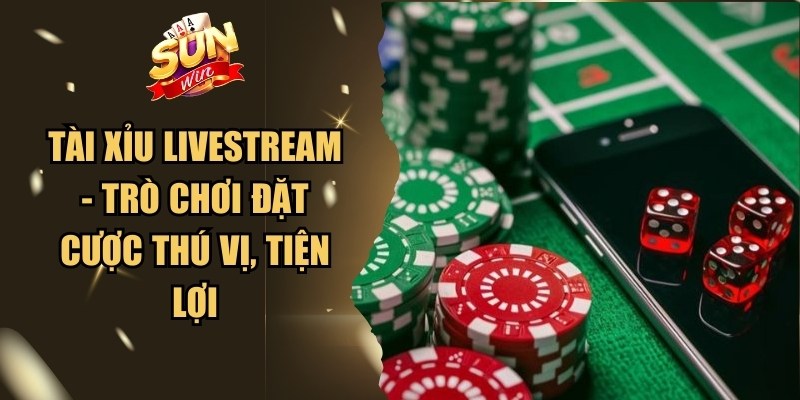 Tài Xỉu Livestream - Trò Chơi Đặt Cược Thú Vị, Tiện Lợi 1 Tài Xỉu Livestream
