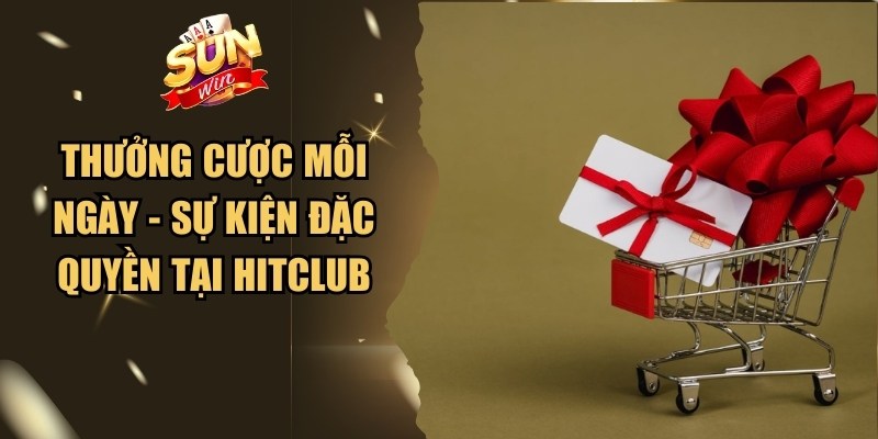 Thưởng Cược Mỗi Ngày - Sự Kiện Đặc Quyền Tại Hitclub 1 Thưởng Cược Mỗi Ngày