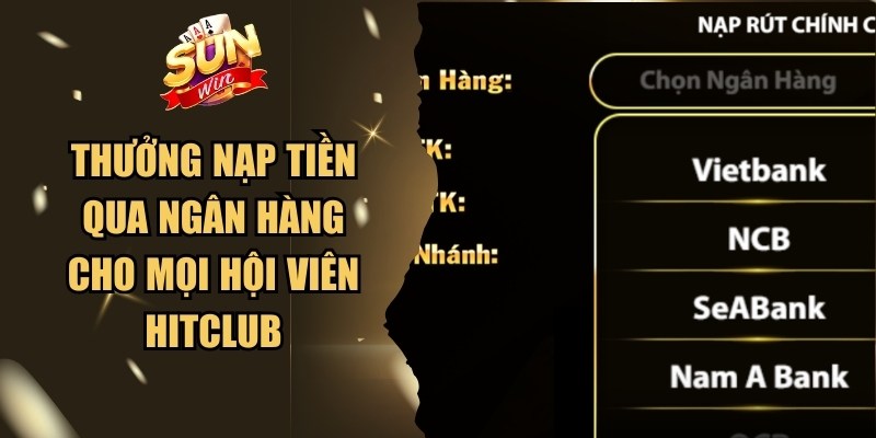Thưởng Nạp Tiền Qua Ngân Hàng Cho Mọi Hội Viên Hitclub 1 Thưởng Nạp Tiền Qua Ngân Hàng